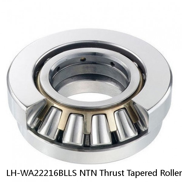 LH-WA22216BLLS NTN Thrust Tapered Roller Bearing
